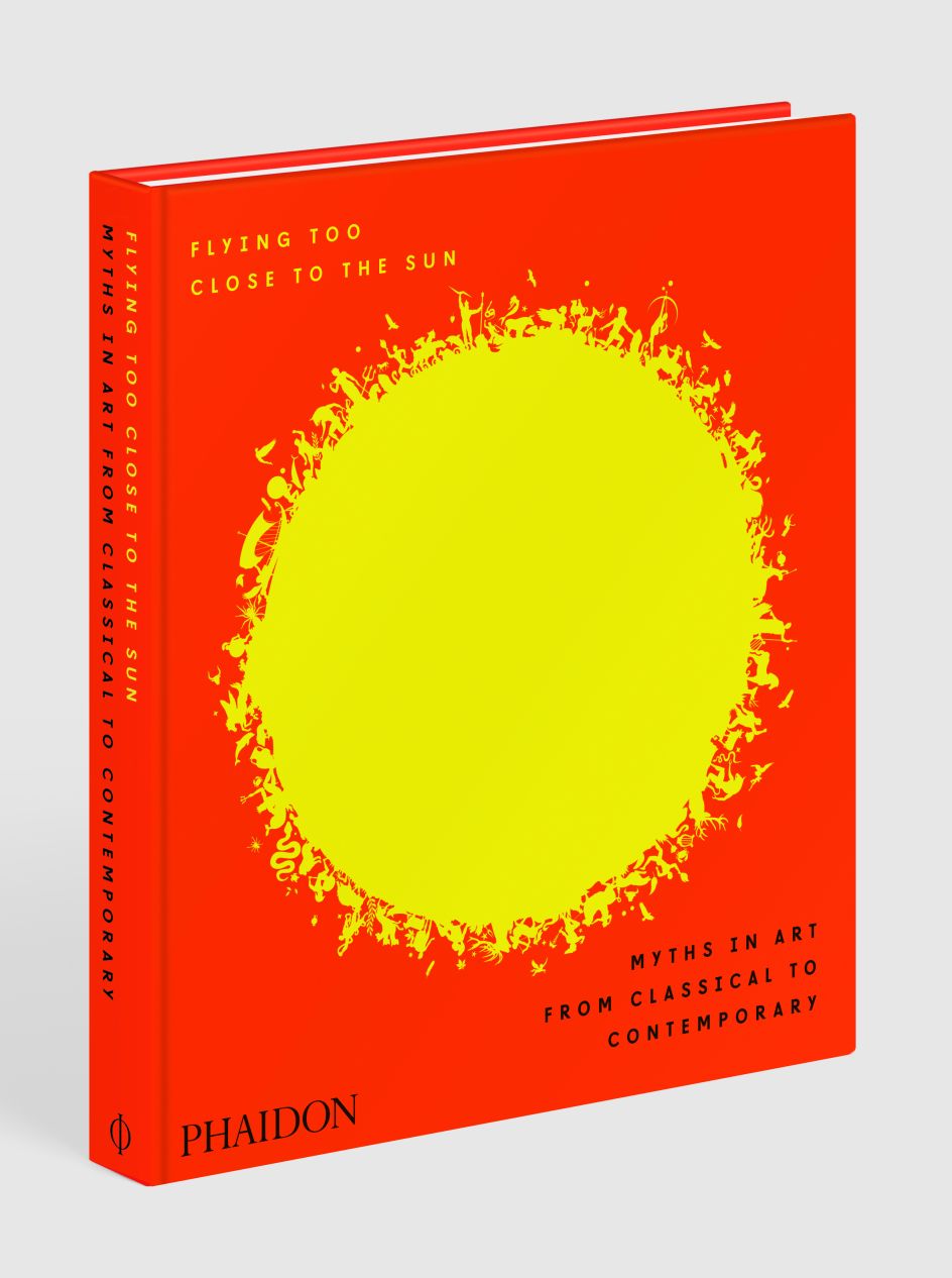 Flying Too Close to the Sun Myths in Art from Classical to Contemporary Published by Phaidon