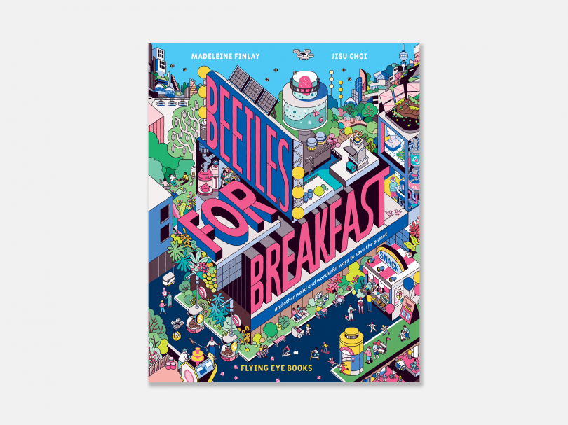 Beetles for Breakfast…and Other Weird and Wonderful Ways to Save the Planet by Madeleine Finlay and Jisu Choi.  Published by Flying Eye Books