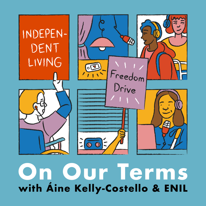 The podcast cover art is an illustration made up of window-frames and disabled people in action inside the frames. The effect is as a window into their lives. Below the frames, a white title reads “On Our Terms” and the smaller black text reads “with Áine Kelly-Costello & ENIL”.
